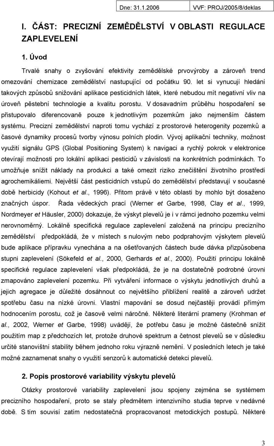 let si vynucují hledání takových způsobů snižování aplikace pesticidních látek, které nebudou mít negativní vliv na úroveň pěstební technologie a kvalitu porostu.