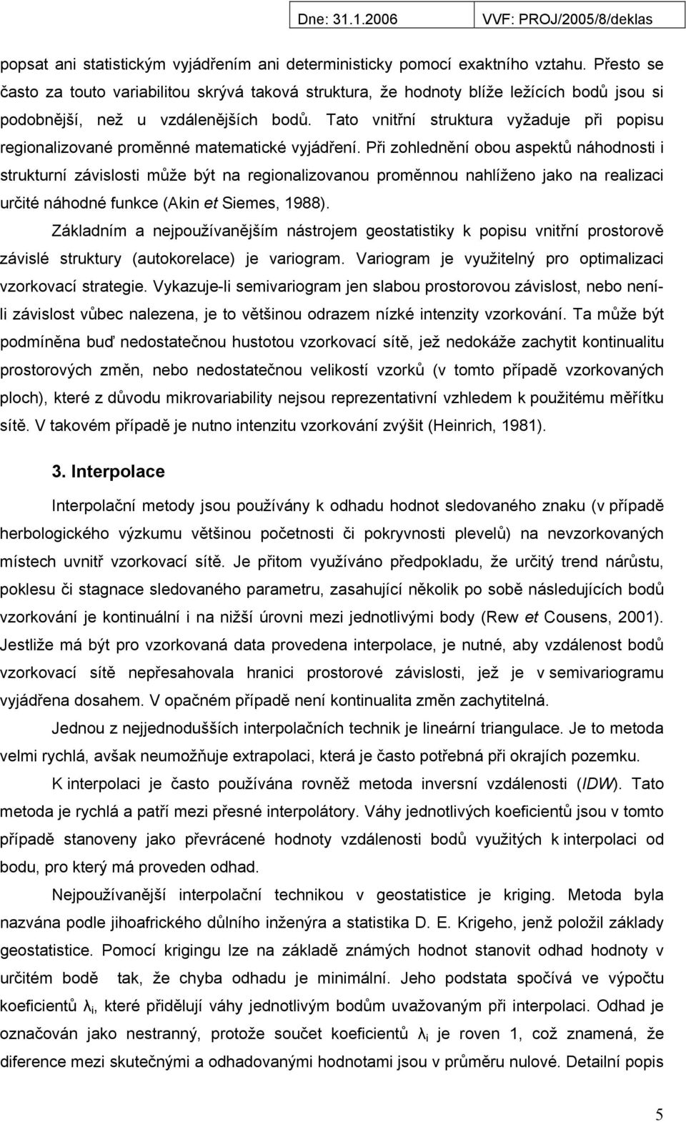 Tato vnitřní struktura vyžaduje při popisu regionalizované proměnné matematické vyjádření.