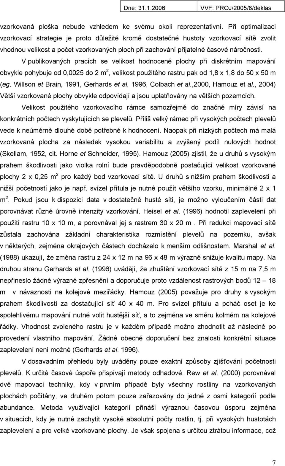 V publikovaných pracích se velikost hodnocené plochy při diskrétním mapování obvykle pohybuje od 0,0025 do 2 m 2, velikost použitého rastru pak od 1,8 x 1,8 do 50 x 50 m (eg.