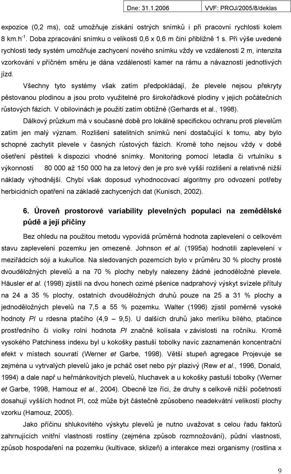 Všechny tyto systémy však zatím předpokládají, že plevele nejsou překryty pěstovanou plodinou a jsou proto využitelné pro širokořádkové plodiny v jejich počátečních růstových fázích.