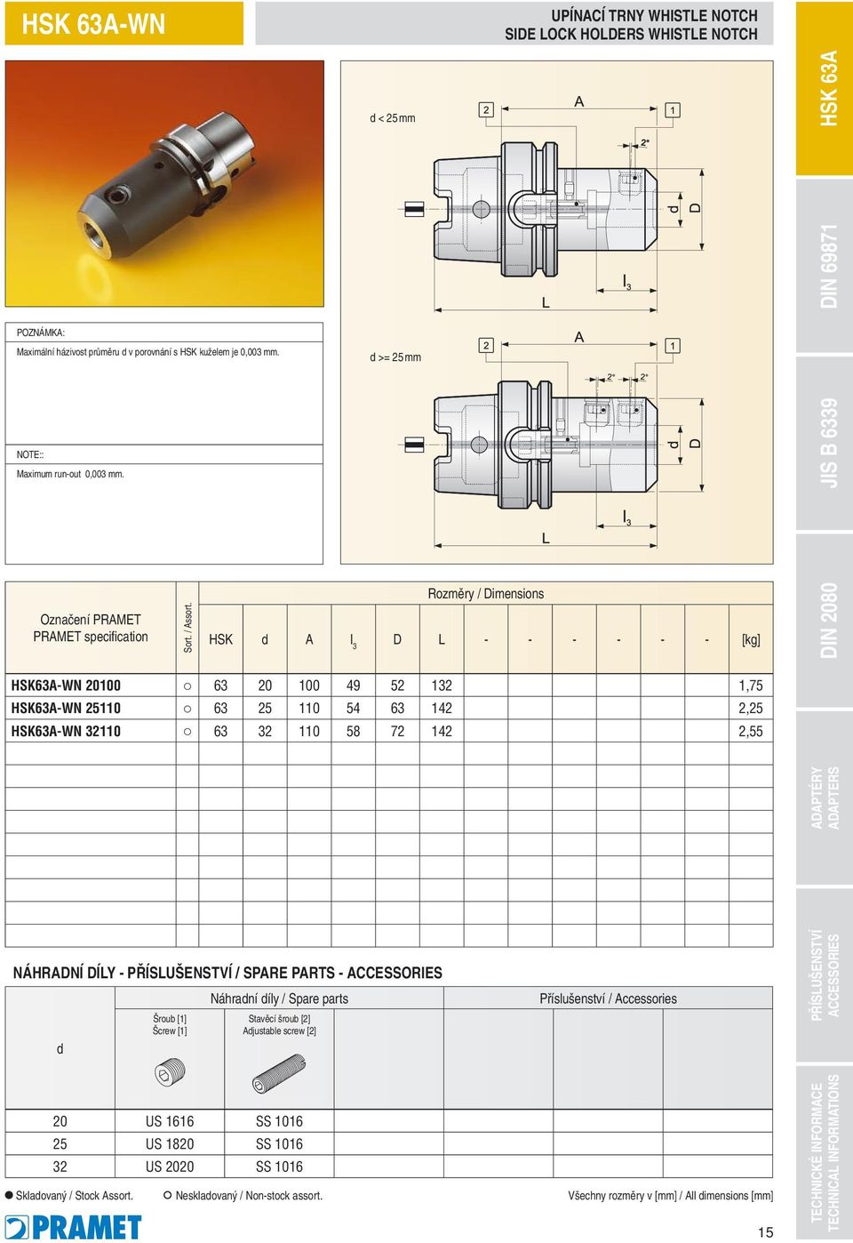 d < 25 mm d >= 25 mm HSK d A l 3 D L - - - - - - [kg] HSK63A-WN 20100 63 20 100 49 52 132 1,75 HSK63A-WN 25110 63 25 110 54 63 142 2,25 HSK63A-WN