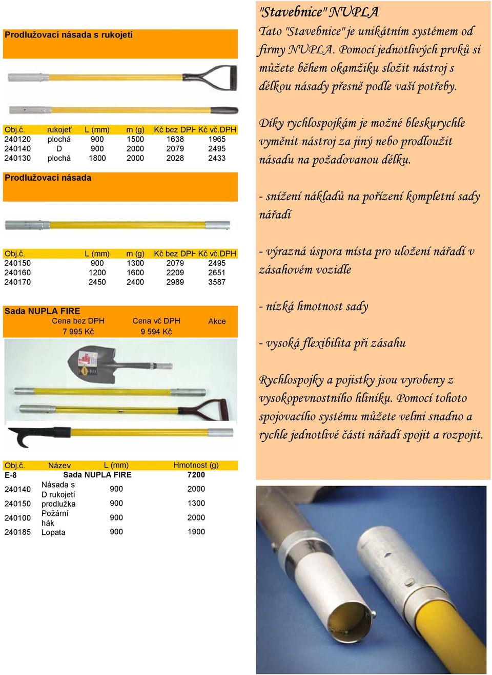 dph 240120 plochá 900 1500 1638 1965 240140 D 900 2000 2079 2495 240130 plochá 1800 2000 2028 2433 Prodlužovací násada Díky rychlospojkám je možné bleskurychle vyměnit nástroj za jiný nebo prodloužit