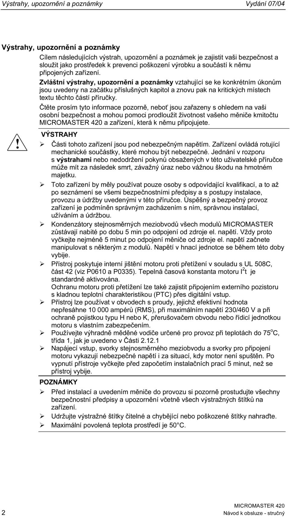 Zvláštní výstrahy, upozornění a poznámky vztahující se ke konkrétním úkonům jsou uvedeny na začátku příslušných kapitol a znovu pak na kritických místech textu těchto částí příručky.