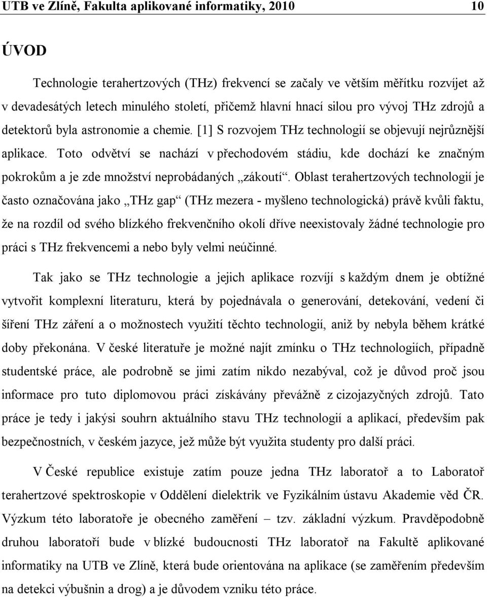 Toto odvětví se nachází v přechodovém stádiu, kde dochází ke značným pokrokům a je zde množství neprobádaných zákoutí.