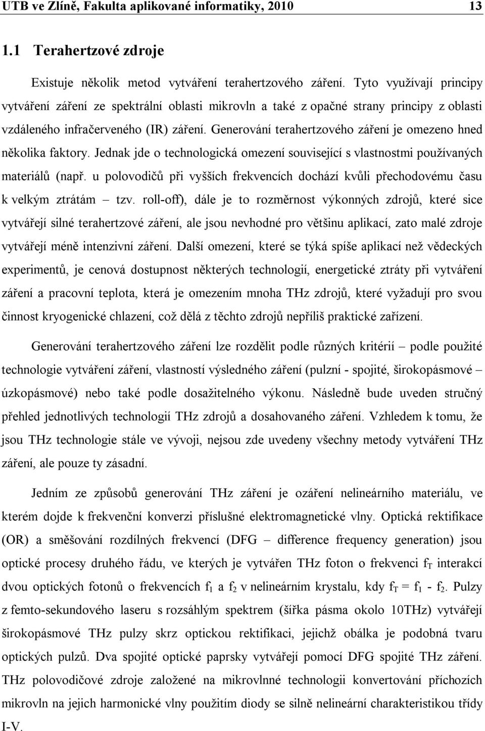 Generování terahertzového záření je omezeno hned několika faktory. Jednak jde o technologická omezení související s vlastnostmi používaných materiálů (např.