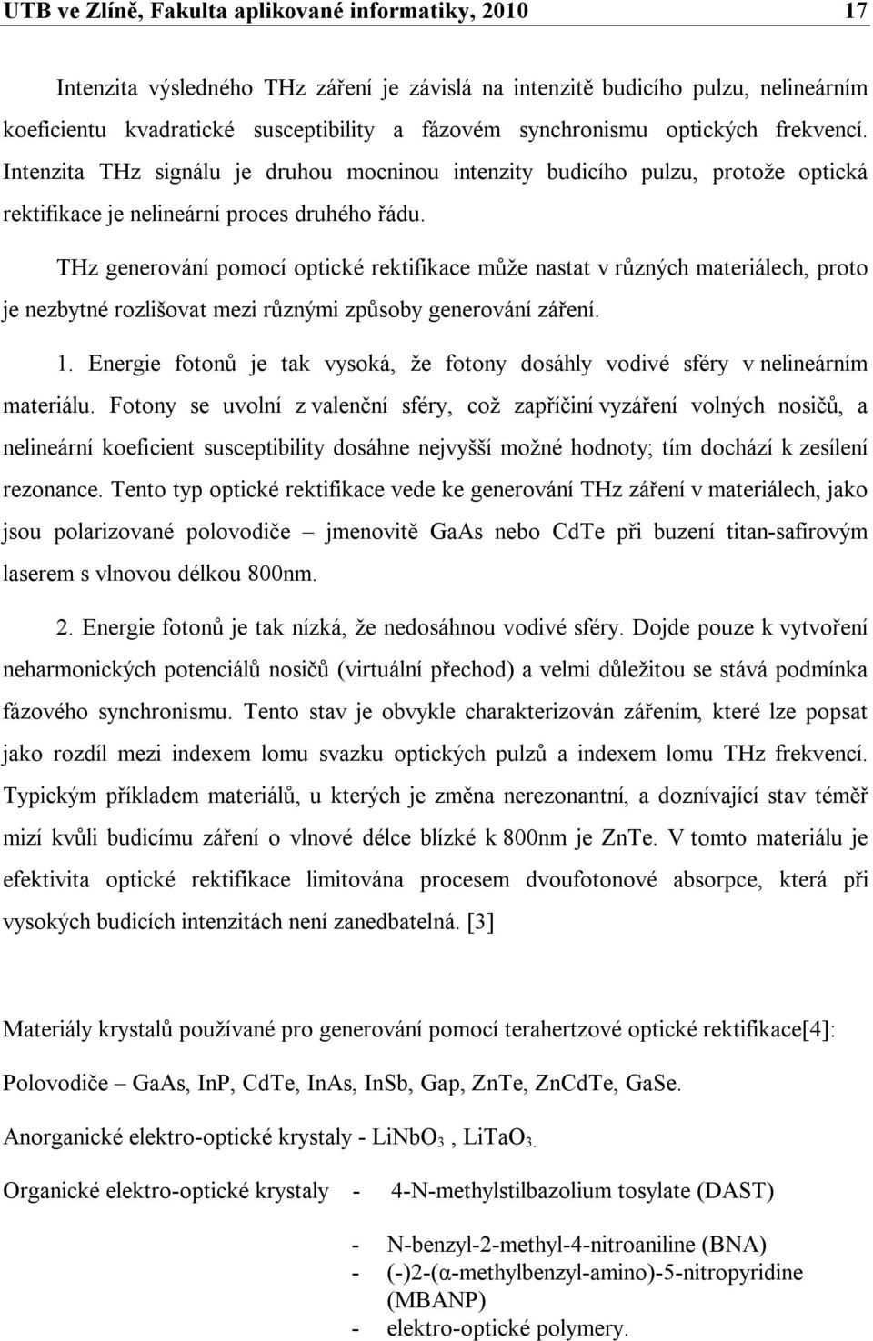 THz generování pomocí optické rektifikace může nastat v různých materiálech, proto je nezbytné rozlišovat mezi různými způsoby generování záření. 1.