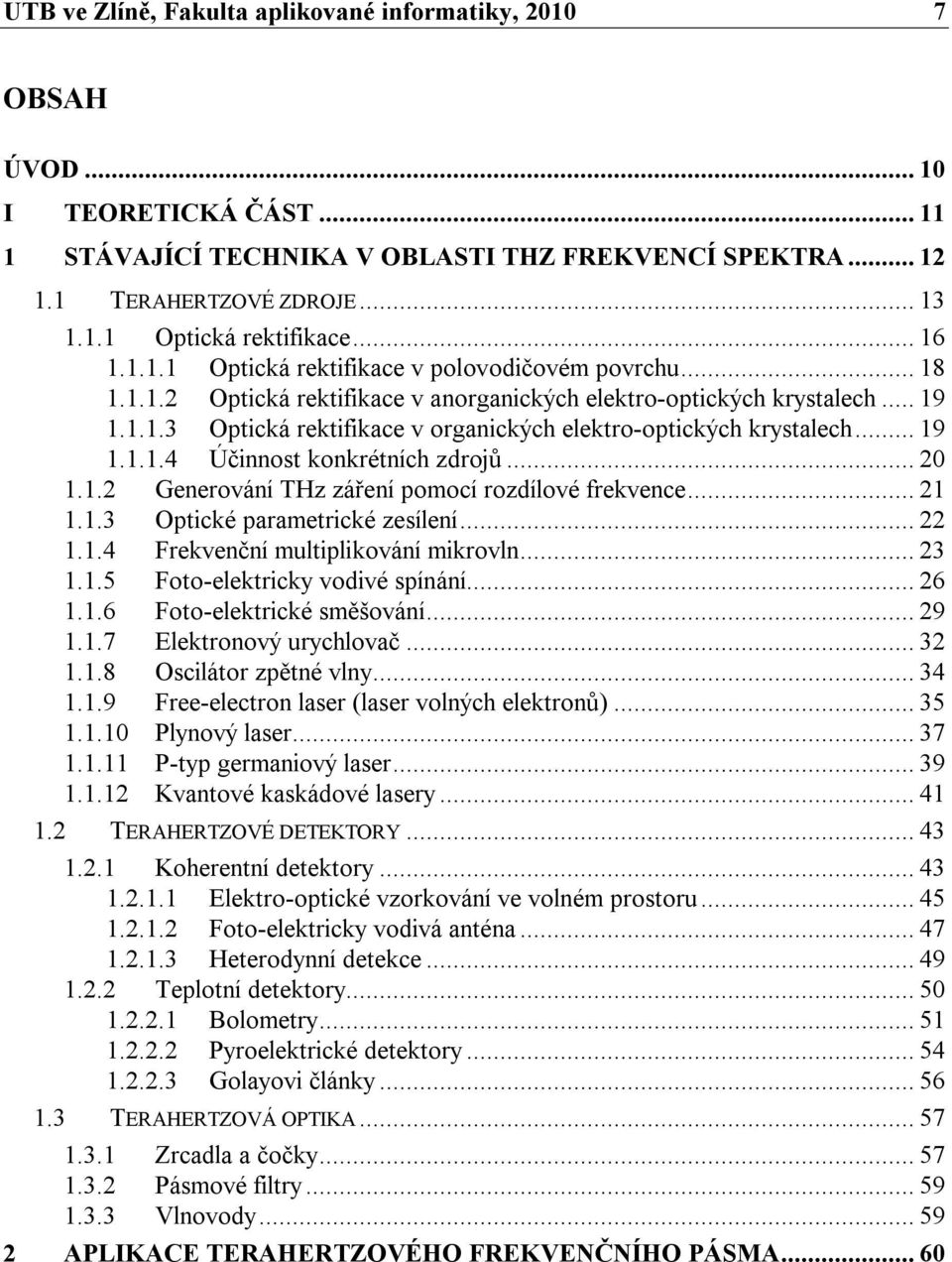 .. 19 1.1.1.4 Účinnost konkrétních zdrojů... 20 1.1.2 Generování THz záření pomocí rozdílové frekvence... 21 1.1.3 Optické parametrické zesílení... 22 1.1.4 Frekvenční multiplikování mikrovln... 23 1.