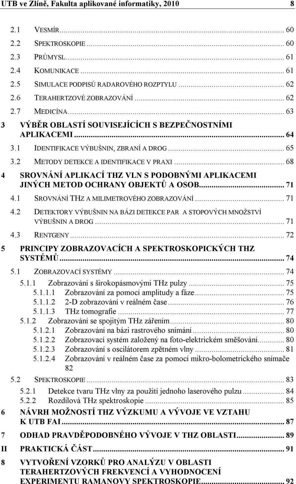 2 METODY DETEKCE A IDENTIFIKACE V PRAXI... 68 4 SROVNÁNÍ APLIKACÍ THZ VLN S PODOBNÝMI APLIKACEMI JINÝCH METOD OCHRANY OBJEKTŮ A OSOB... 71 4.