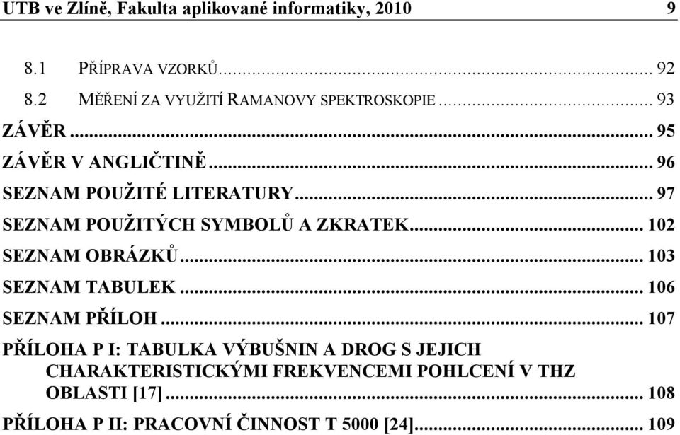 .. 97 SEZNAM POUŽITÝCH SYMBOLŮ A ZKRATEK... 102 SEZNAM OBRÁZKŮ... 103 SEZNAM TABULEK... 106 SEZNAM PŘÍLOH.