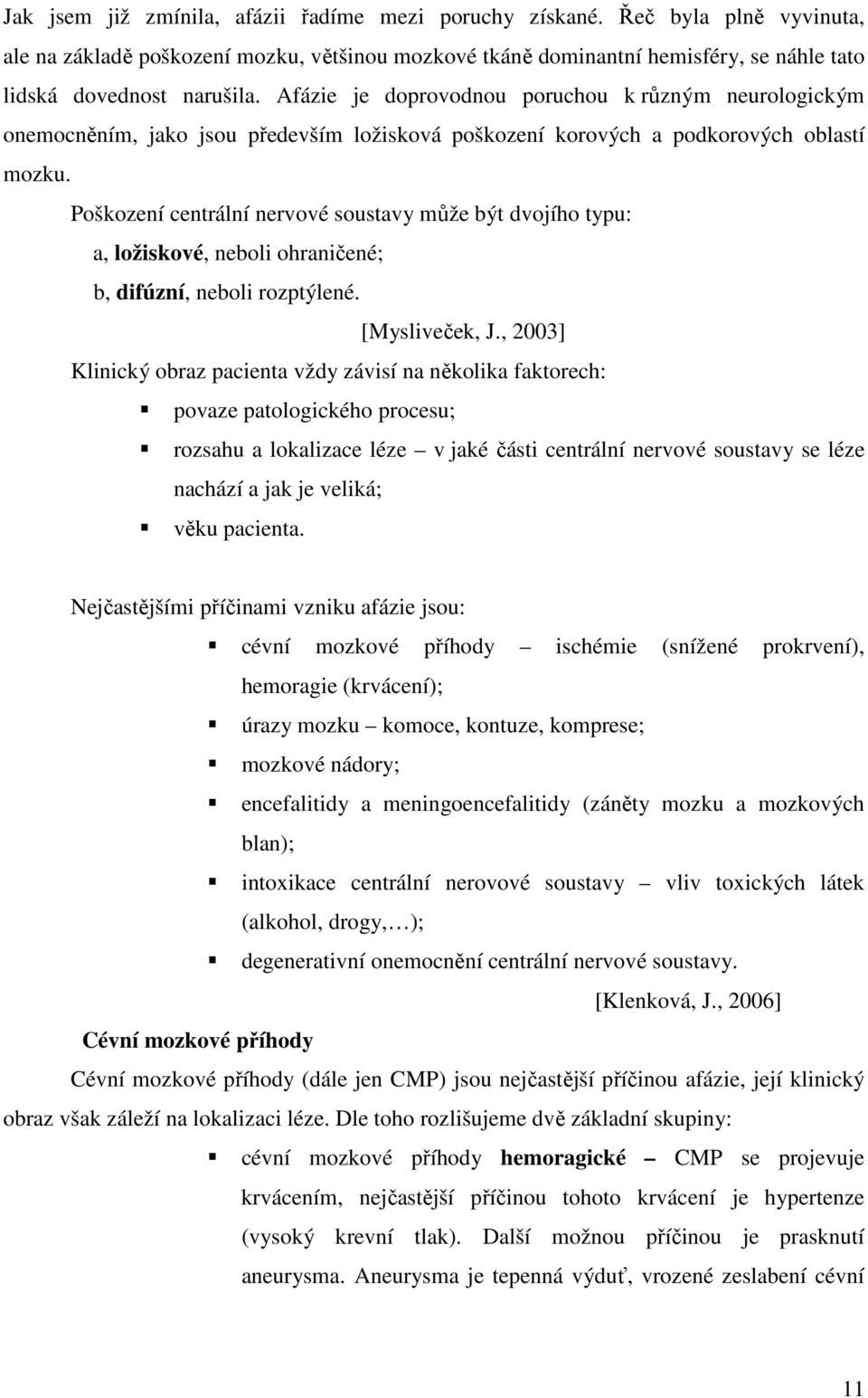 Poškození centrální nervové soustavy může být dvojího typu: a, ložiskové, neboli ohraničené; b, difúzní, neboli rozptýlené. [Mysliveček, J.