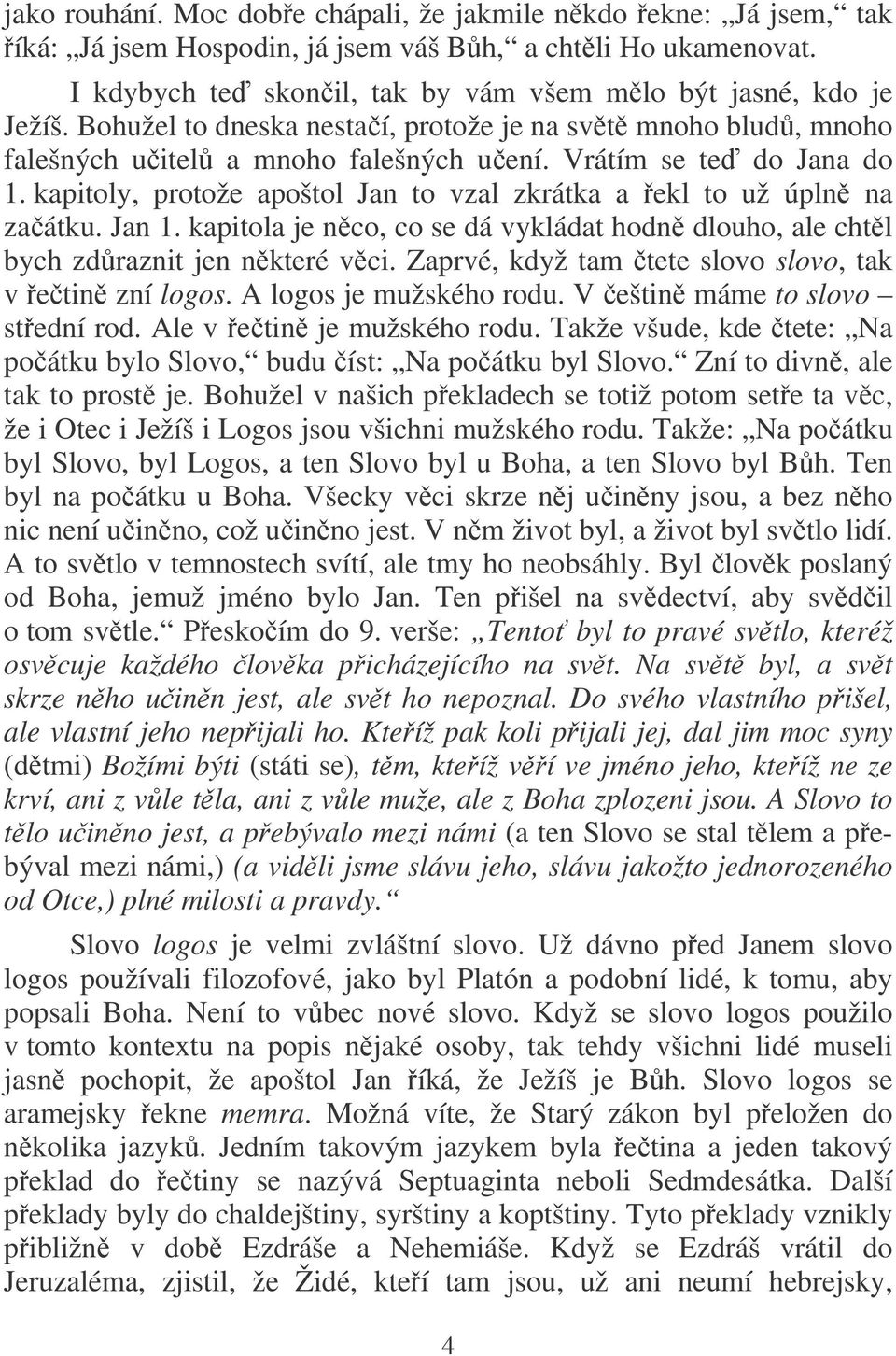 kapitoly, protože apoštol Jan to vzal zkrátka a ekl to už úpln na zaátku. Jan 1. kapitola je nco, co se dá vykládat hodn dlouho, ale chtl bych zdraznit jen nkteré vci.