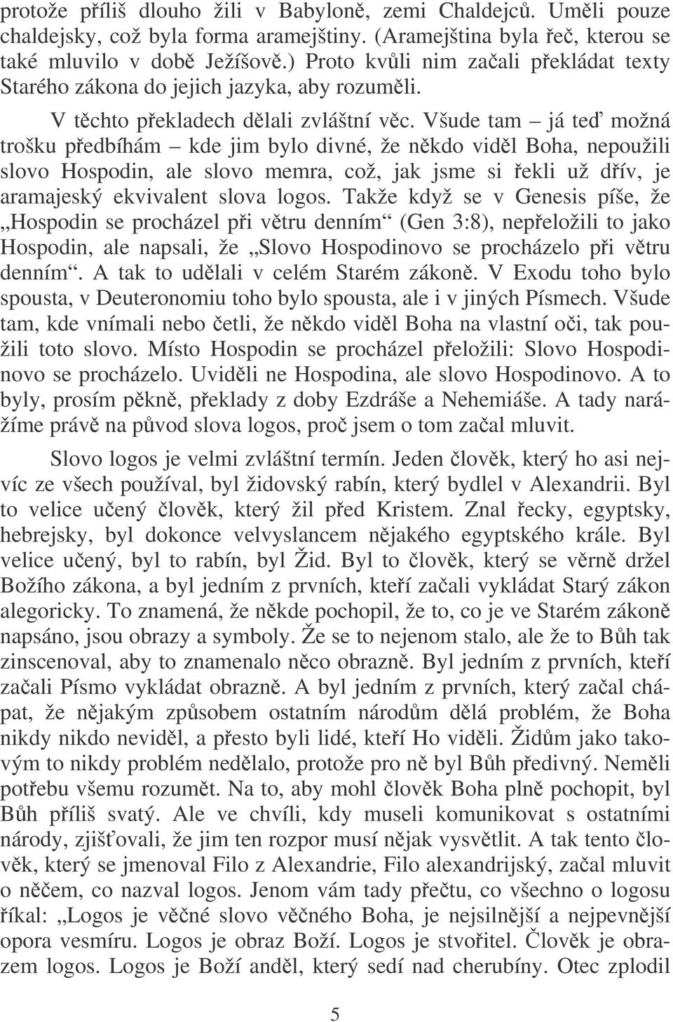 Všude tam já te možná trošku pedbíhám kde jim bylo divné, že nkdo vidl Boha, nepoužili slovo Hospodin, ale slovo memra, což, jak jsme si ekli už dív, je aramajeský ekvivalent slova logos.