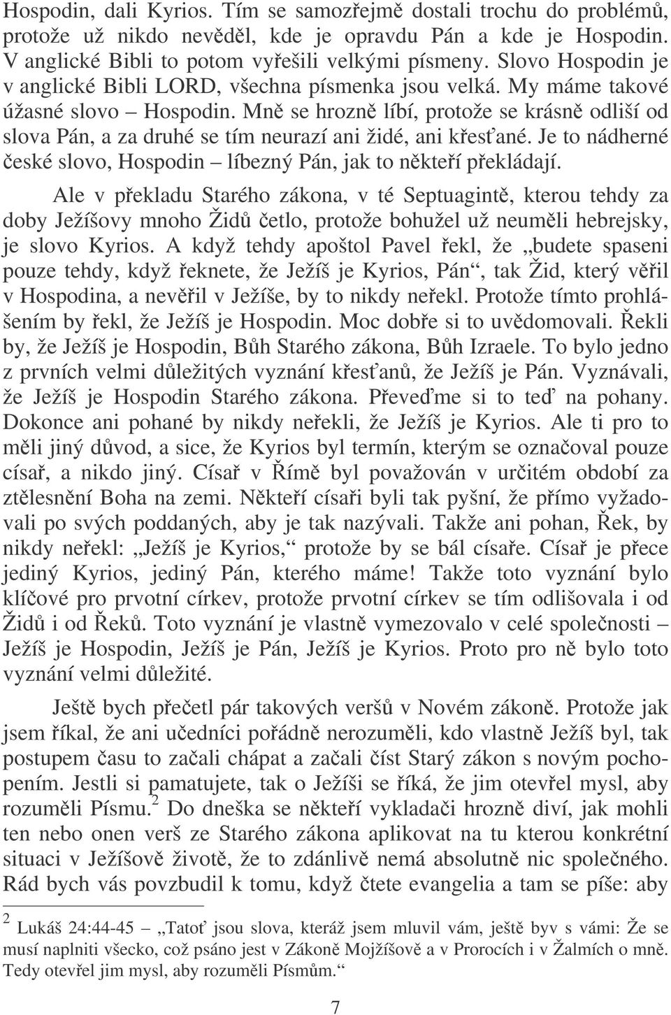 Mn se hrozn líbí, protože se krásn odliší od slova Pán, a za druhé se tím neurazí ani židé, ani kesané. Je to nádherné eské slovo, Hospodin líbezný Pán, jak to nkteí pekládají.