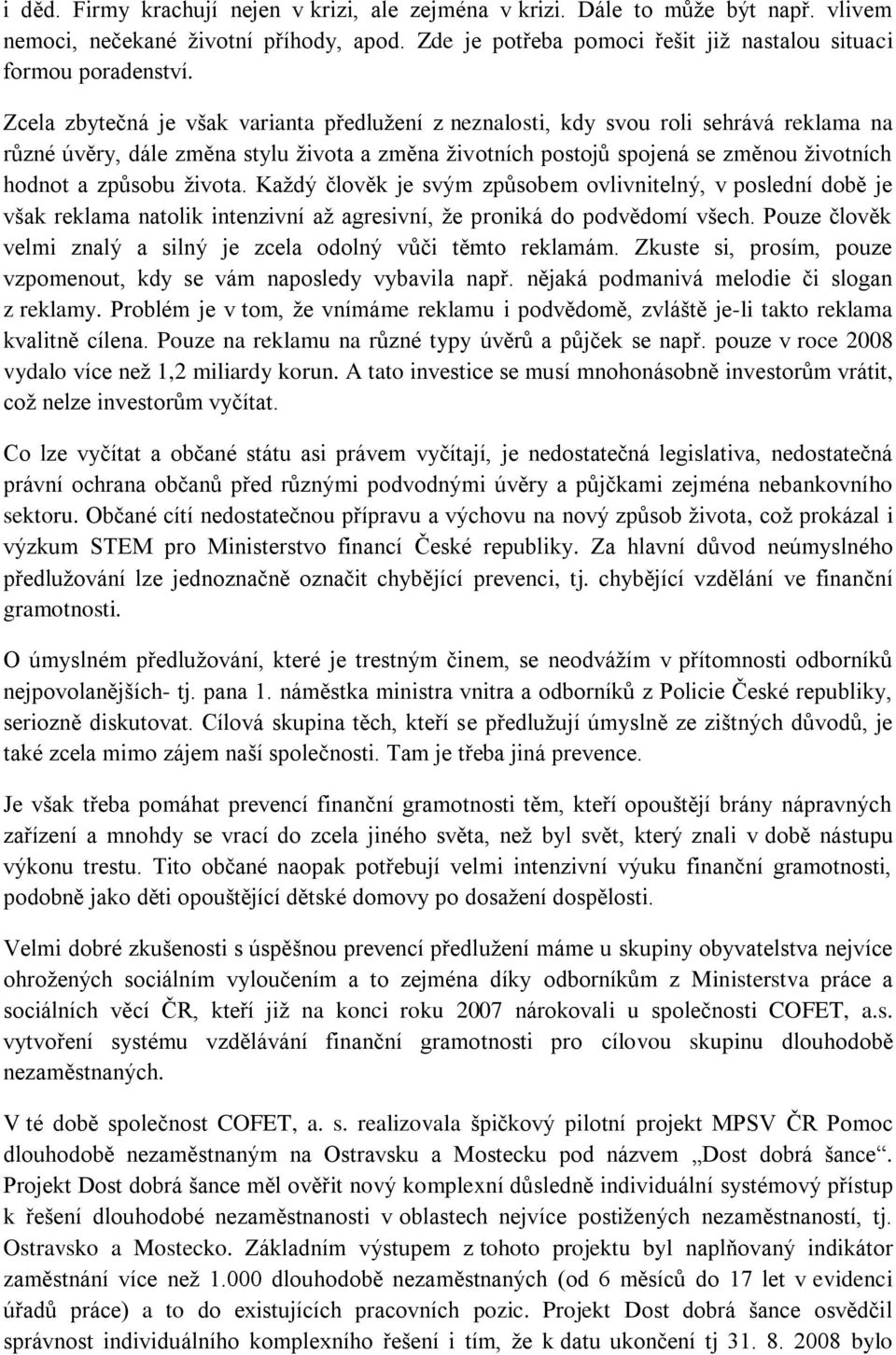 života. Každý člověk je svým způsobem ovlivnitelný, v poslední době je však reklama natolik intenzivní až agresivní, že proniká do podvědomí všech.