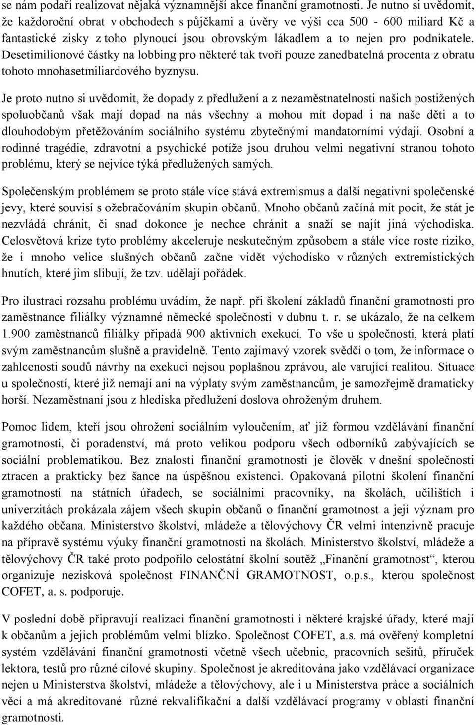 Desetimilionové částky na lobbing pro některé tak tvoří pouze zanedbatelná procenta z obratu tohoto mnohasetmiliardového byznysu.