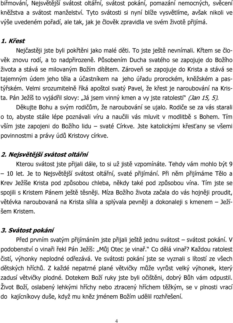 To jste ještě nevnímali. Křtem se člověk znovu rodí, a to nadpřirozeně. Působením Ducha svatého se zapojuje do Božího života a stává se milovaným Božím dítětem.