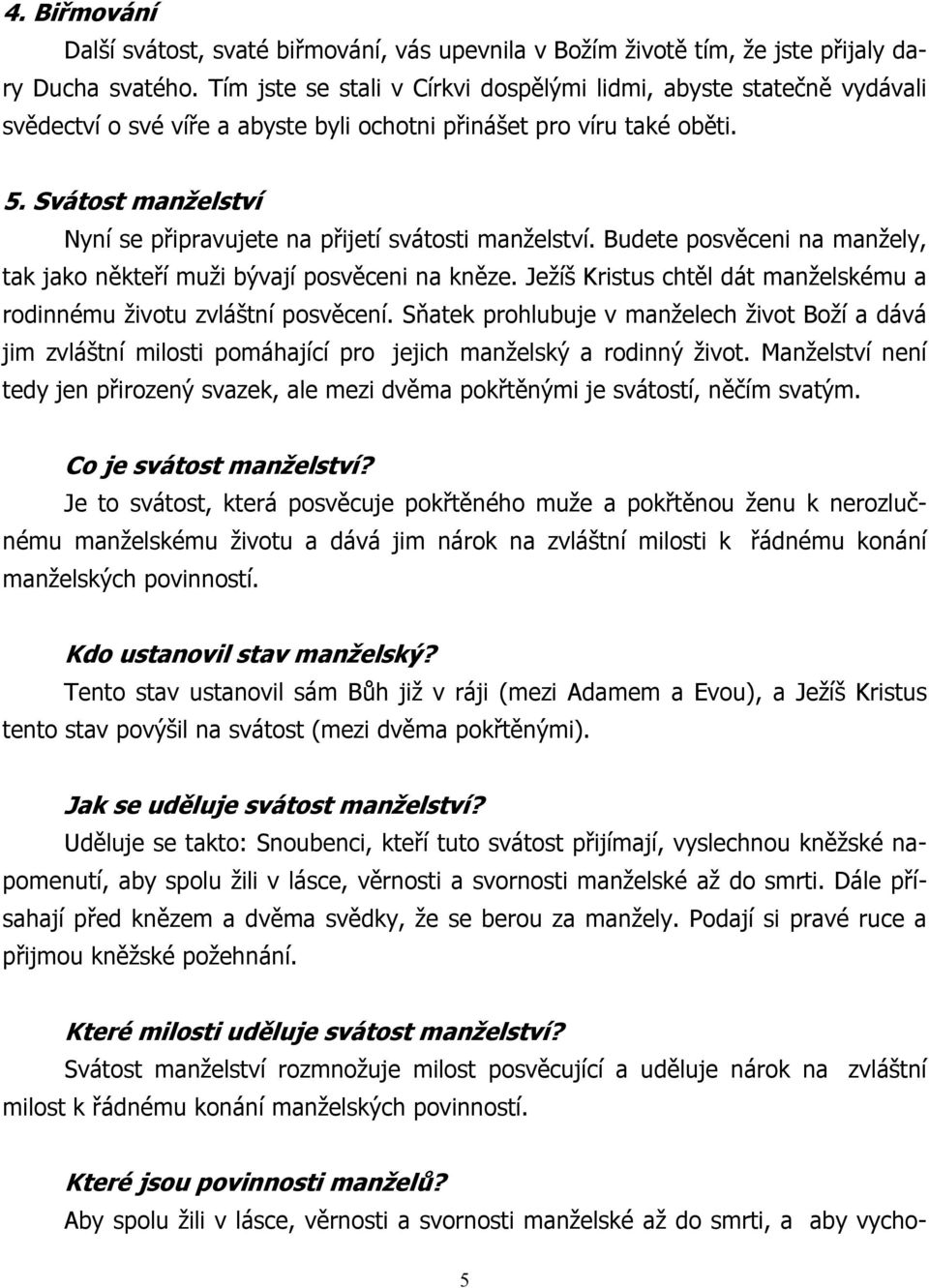 Svátost manželství Nyní se připravujete na přijetí svátosti manželství. Budete posvěceni na manžely, tak jako někteří muži bývají posvěceni na kněze.