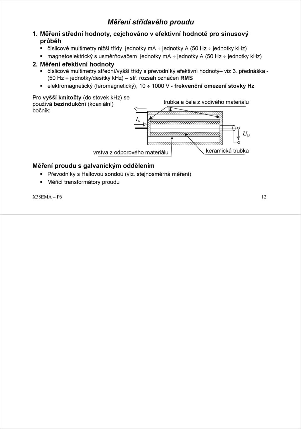 jednotky A (50 Hz jednotky khz) 2. Měření efektivní hodnoty číslicové multimetry střední/vyšší třídy s převodníky efektivní hodnoty viz 3. přednáška - (50 Hz jednotky/desítky khz) stř.