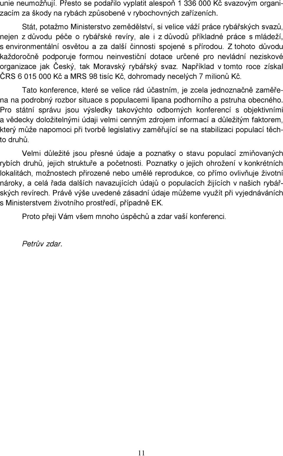 činnosti spojené s přírodou. Z tohoto důvodu každoročně podporuje formou neinvestiční dotace určené pro nevládní neziskové organizace jak Český, tak Moravský rybářský svaz.