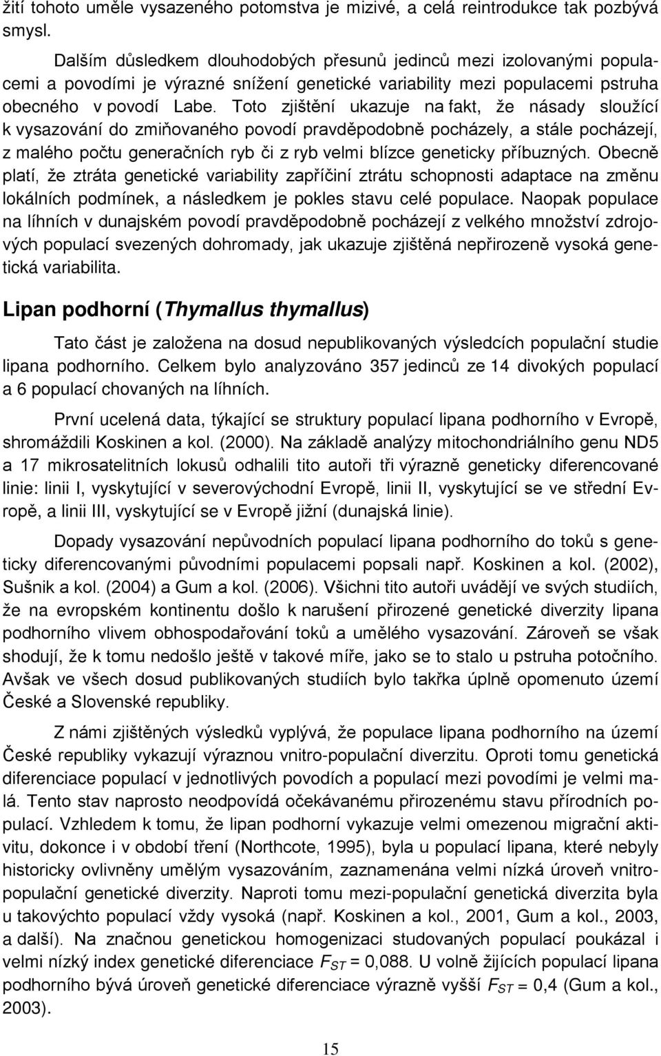 Toto zjištění ukazuje na fakt, že násady sloužící k vysazování do zmiňovaného povodí pravděpodobně pocházely, a stále pocházejí, z malého počtu generačních ryb či z ryb velmi blízce geneticky