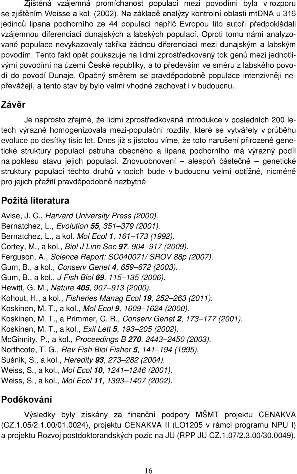 Oproti tomu námi analyzované populace nevykazovaly takřka žádnou diferenciaci mezi dunajským a labským povodím.