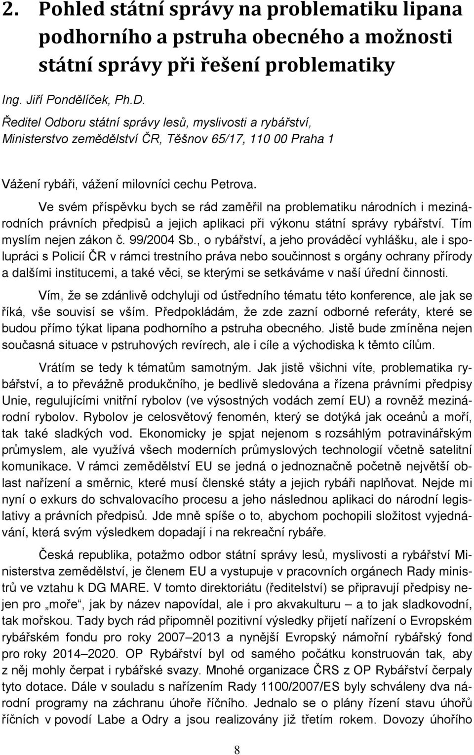 Ve svém příspěvku bych se rád zaměřil na problematiku národních i mezinárodních právních předpisů a jejich aplikaci při výkonu státní správy rybářství. Tím myslím nejen zákon č. 99/2004 Sb.