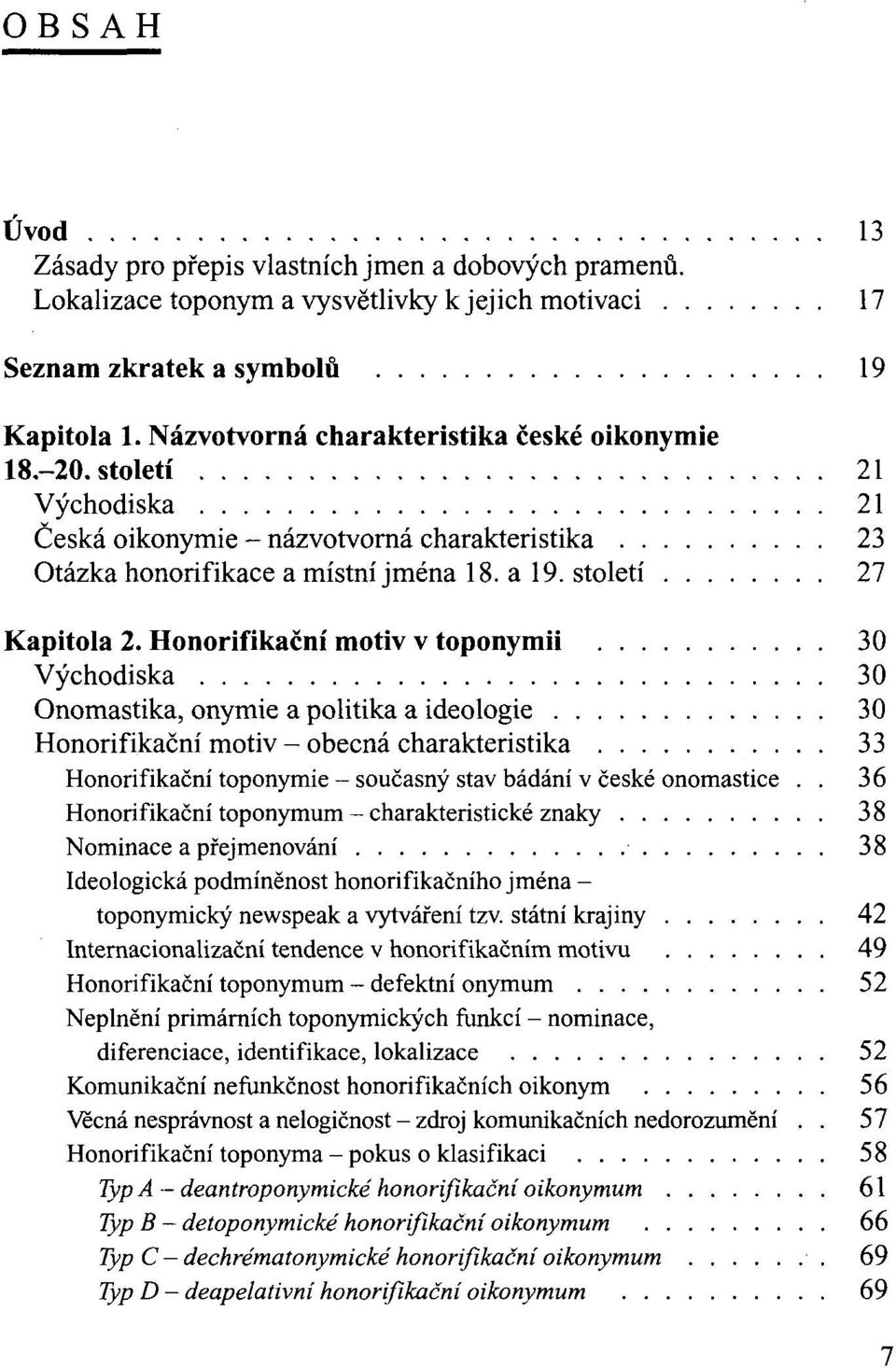 Honorifikační motiv v toponymii 30 Východiska 30 Onomastika, onymie a politika a ideologie 30 Honorifikační motiv - obecná charakteristika 33 Honorifikační toponymie současný stav bádání v české