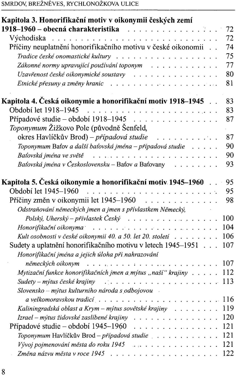 . 74 Tradice české onomastické kultury 75 Zákonné normy upravující používání toponym 77 Uzavřenost české oikonymické soustavy 80 Etnické přesuny a změny hranic,. 81 Kapitola 4.