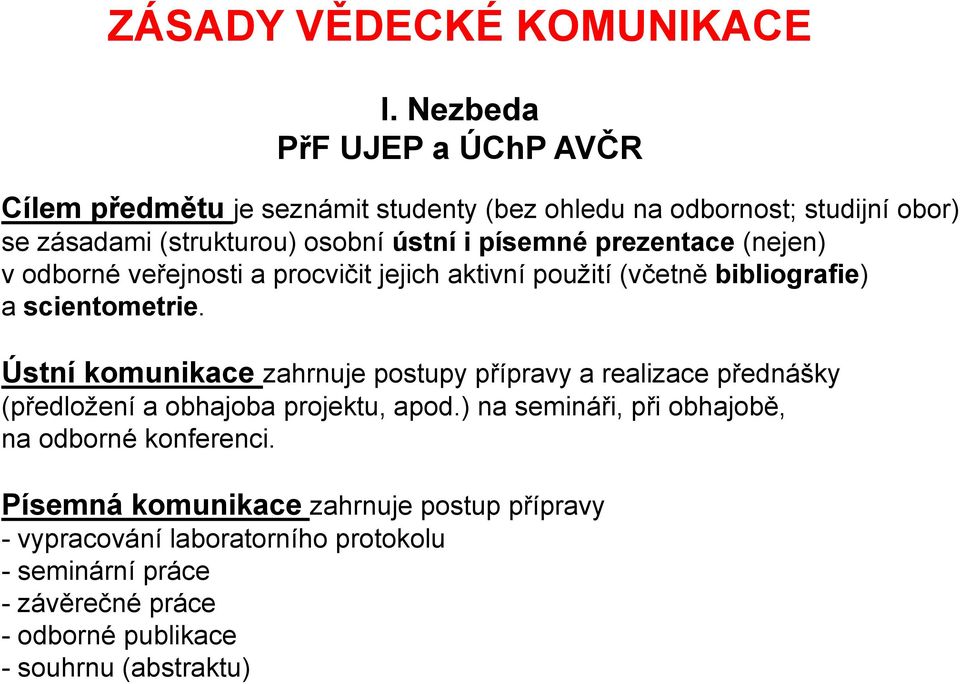 prezentace (nejen) v odborné veřejnosti a procvičit jejich aktivní použití (včetně bibliografie) a scientometrie.