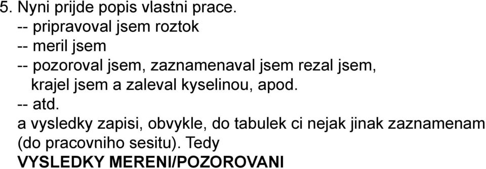 jsem rezal jsem, krajel jsem a zaleval kyselinou, apod. -- atd.