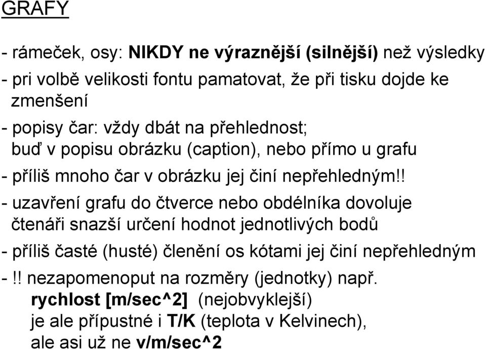 ! -uzavření grafu do čtverce nebo obdélníka dovoluje čtenáři snazší určení hodnot jednotlivých bodů -příliš časté (husté) členění os kótami jej