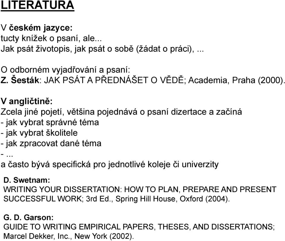 V angličtině: Zcela jiné pojetí, většina pojednává o psaní dizertace a začíná - jak vybrat správné téma - jak vybrat školitele - jak zpracovat dané téma -.
