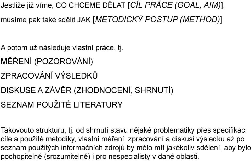 MĚŘENÍ (POZOROVÁNÍ) ZPRACOVÁNÍ VÝSLEDKŮ DISKUSE A ZÁVĚR (ZHODNOCENÍ, SHRNUTÍ) SEZNAM POUŽITÉ LITERATURY Takovouto strukturu, tj.