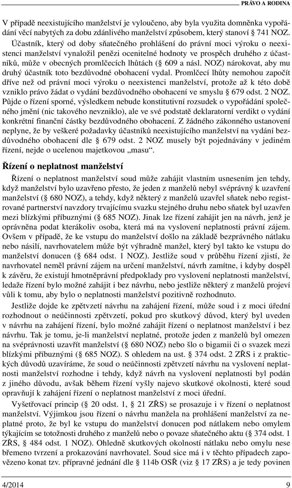 609 a násl. NOZ) nárokovat, aby mu druhý účastník toto bezdůvodné obohacení vydal.