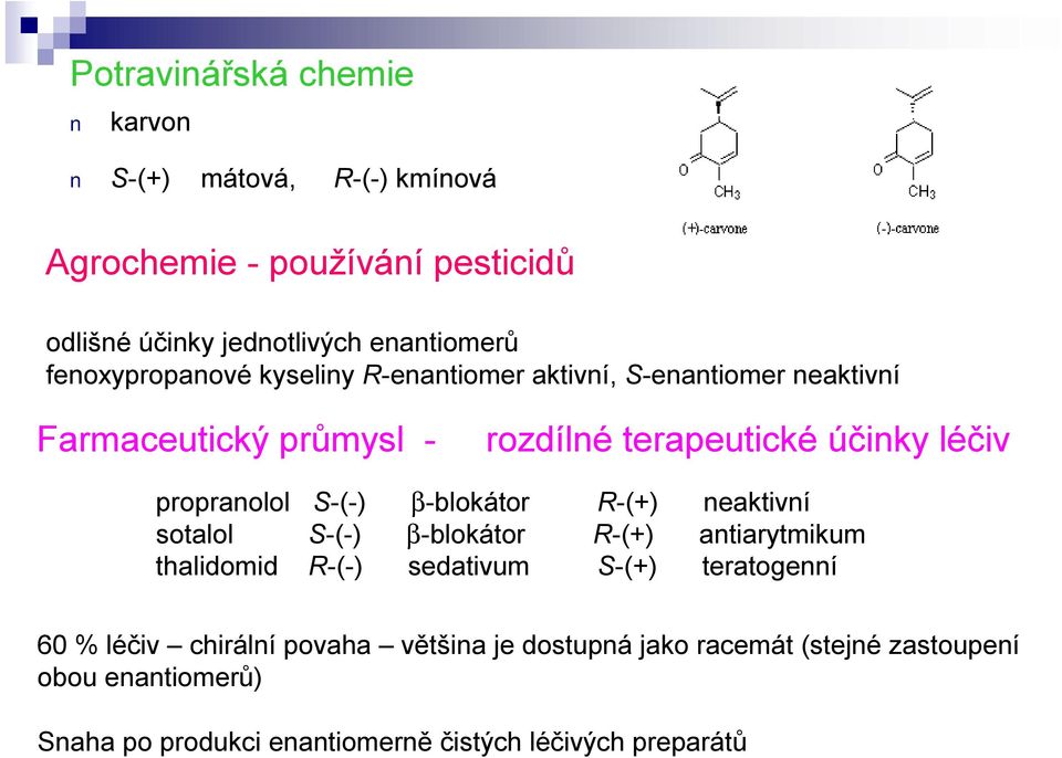 propranolol S-(-) β-blokátor R-(+) neaktivní sotalol S-(-) β-blokátor R-(+) antiarytmikum thalidomid R-(-) sedativum S-(+) teratogenní