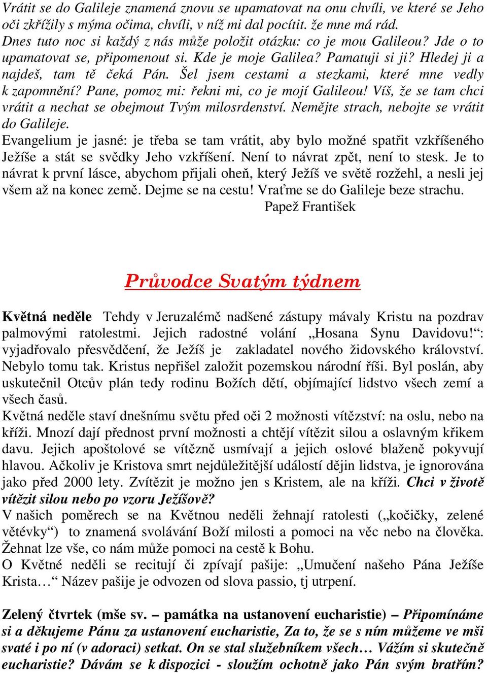 Šel jsem cestami a stezkami, které mne vedly k zapomnění? Pane, pomoz mi: řekni mi, co je mojí Galileou! Víš, že se tam chci vrátit a nechat se obejmout Tvým milosrdenství.