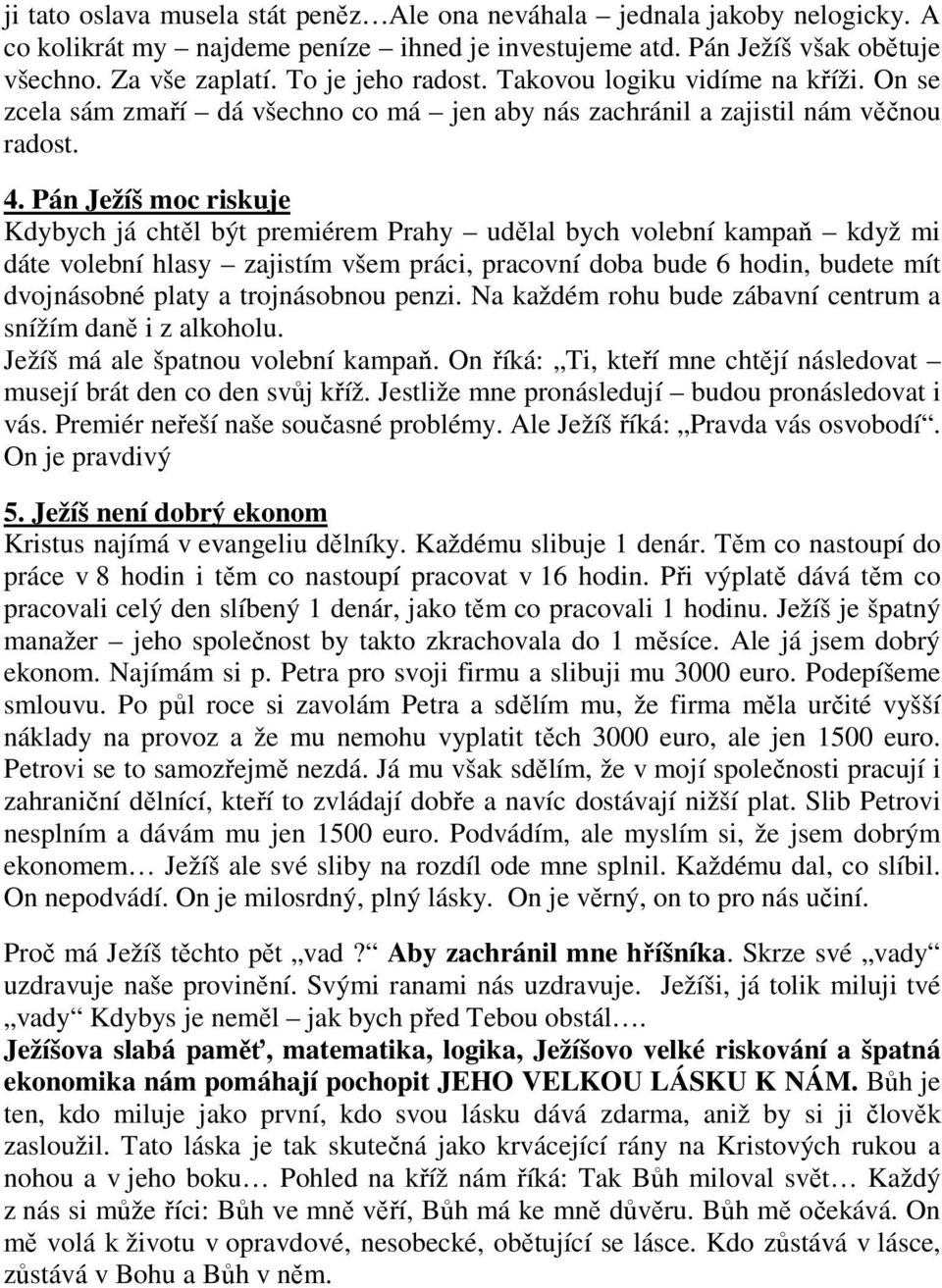 Pán Ježíš moc riskuje Kdybych já chtěl být premiérem Prahy udělal bych volební kampaň když mi dáte volební hlasy zajistím všem práci, pracovní doba bude 6 hodin, budete mít dvojnásobné platy a