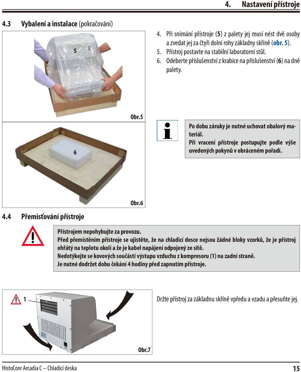 Při vracení přístroje postupujte podle výše uvedených pokynů v obráceném pořadí. 4.4 Přemisťování přístroje Obr.6 Přístrojem nepohybujte za provozu.