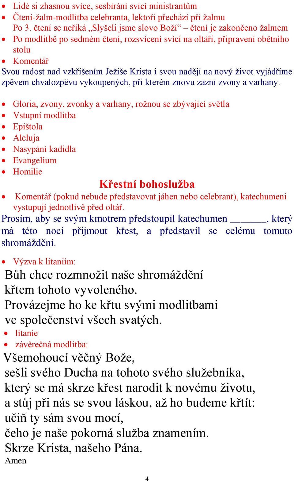 i svou naději na nový život vyjádříme zpěvem chvalozpěvu vykoupených, při kterém znovu zazní zvony a varhany.