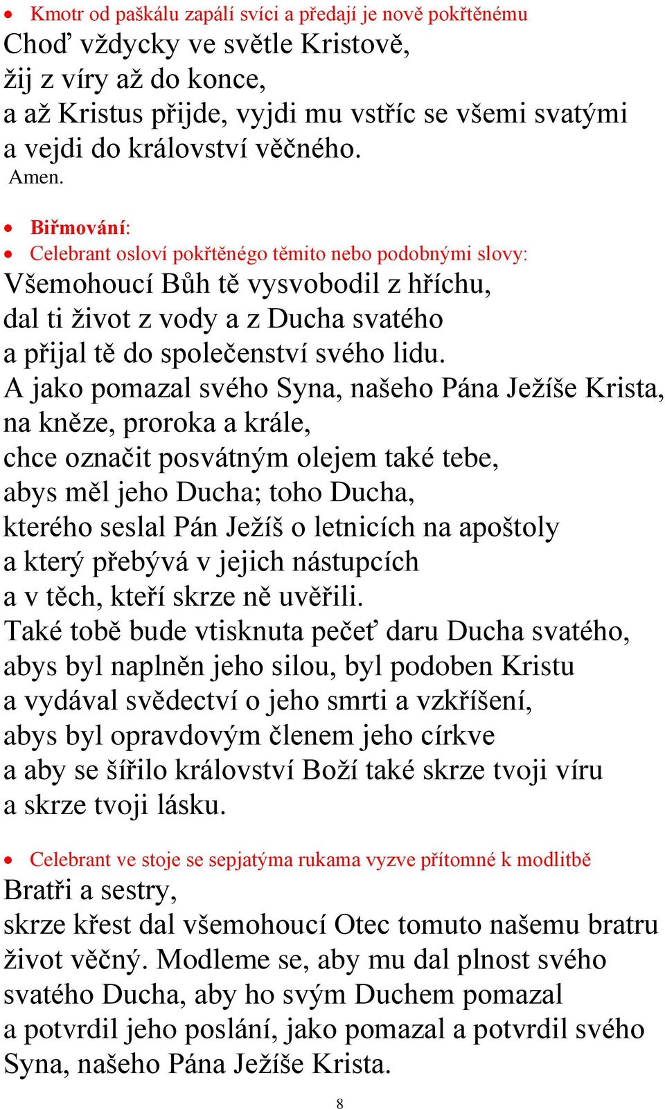 A jako pomazal svého Syna, našeho Pána Ježíše Krista, na kněze, proroka a krále, chce označit posvátným olejem také tebe, abys měl jeho Ducha; toho Ducha, kterého seslal Pán Ježíš o letnicích na