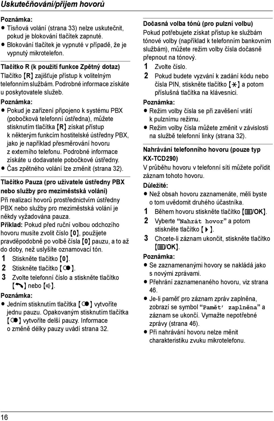 L Pokud je zařízení připojeno k systému PBX (pobočková telefonní ústředna), můžete stisknutím tlačítka {R} získat přístup kněkterým funkcím hostitelské ústředny PBX, jako je například přesměrování