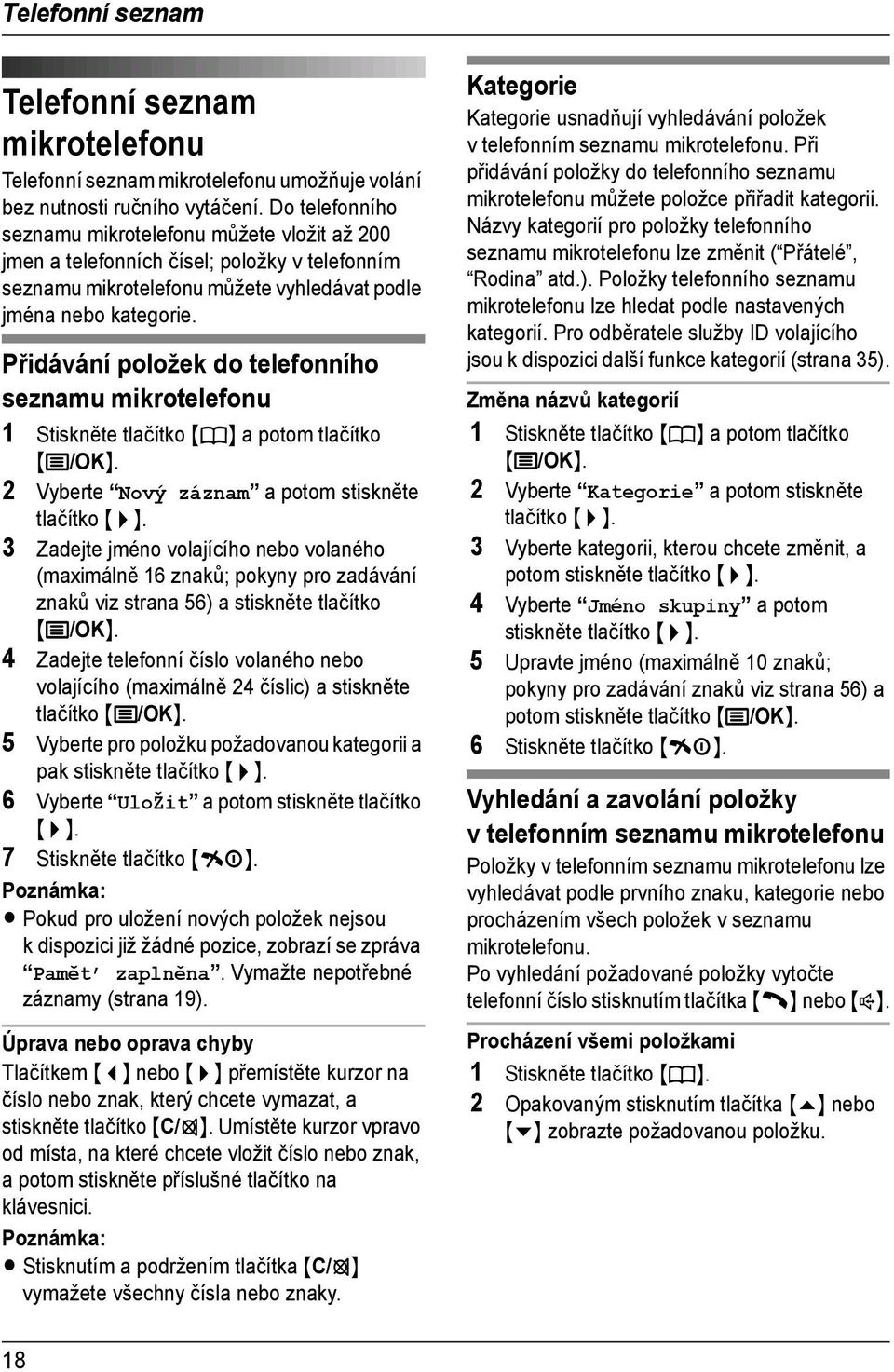 Přidávání položek do telefonního seznamu mikrotelefonu 1 Stiskněte tlačítko {k} a potom tlačítko {j/ok}.