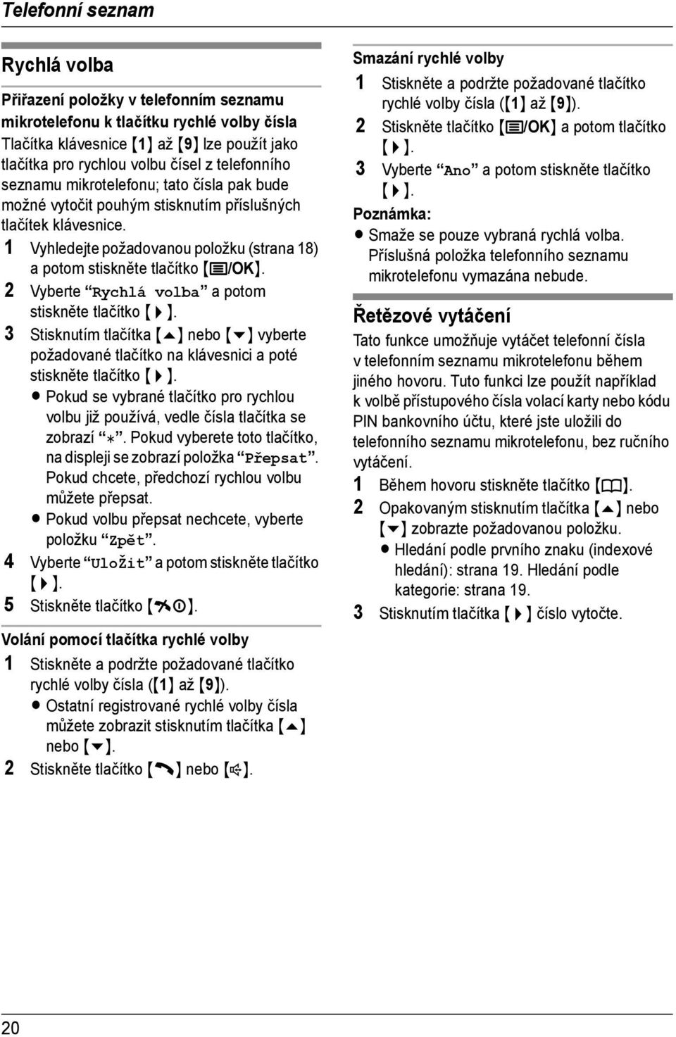 2 Vyberte Rychlá volba a potom 3 Stisknutím tlačítka {e} nebo {v} vyberte požadované tlačítko na klávesnici a poté L Pokud se vybrané tlačítko pro rychlou volbu již používá, vedle čísla tlačítka se