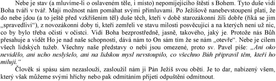 stavu milosti posvěcující a na kterých není už nic, co by bylo třeba očisti v očistci. Vidí Boha bezprostředně, jasně, takového, jaký je.