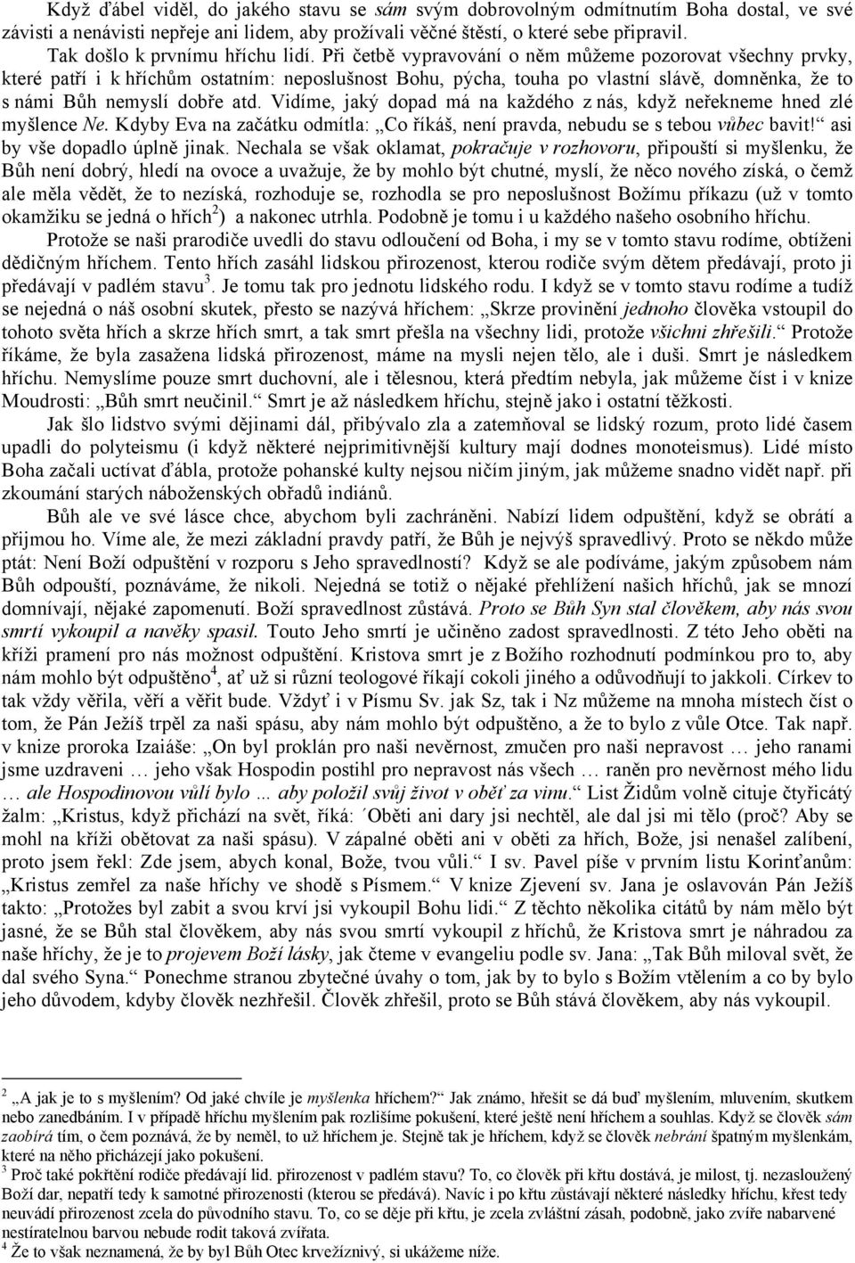 Při četbě vypravování o něm můžeme pozorovat všechny prvky, které patří i k hříchům ostatním: neposlušnost Bohu, pýcha, touha po vlastní slávě, domněnka, že to s námi Bůh nemyslí dobře atd.