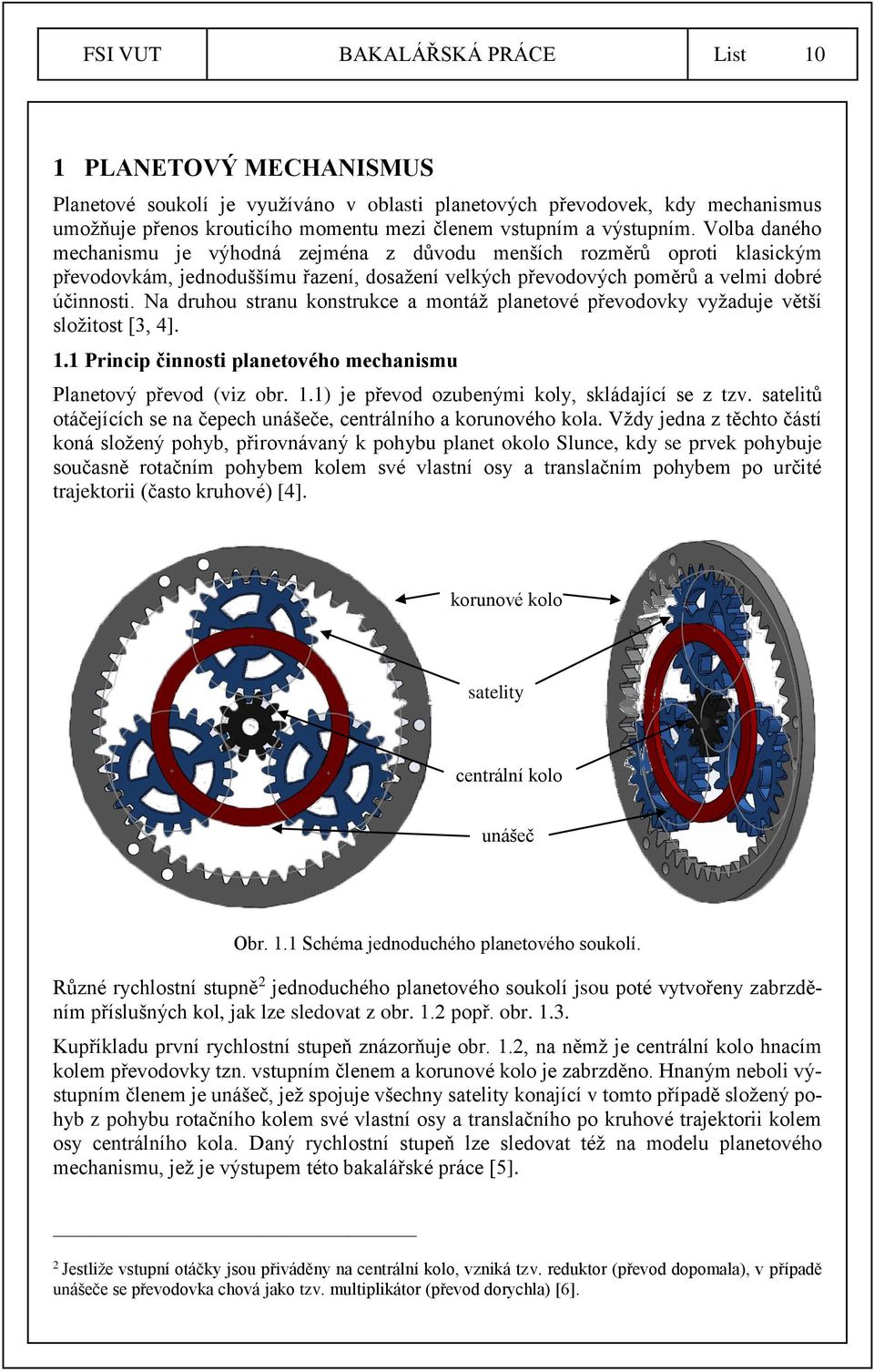 Na druhou stranu konstrukce a montáž planetové převodovky vyžaduje větší složitost [3, 4]. 1.1 Princip činnosti planetového mechanismu Planetový převod (viz obr. 1.1) je převod ozubenými koly, skládající se z tzv.