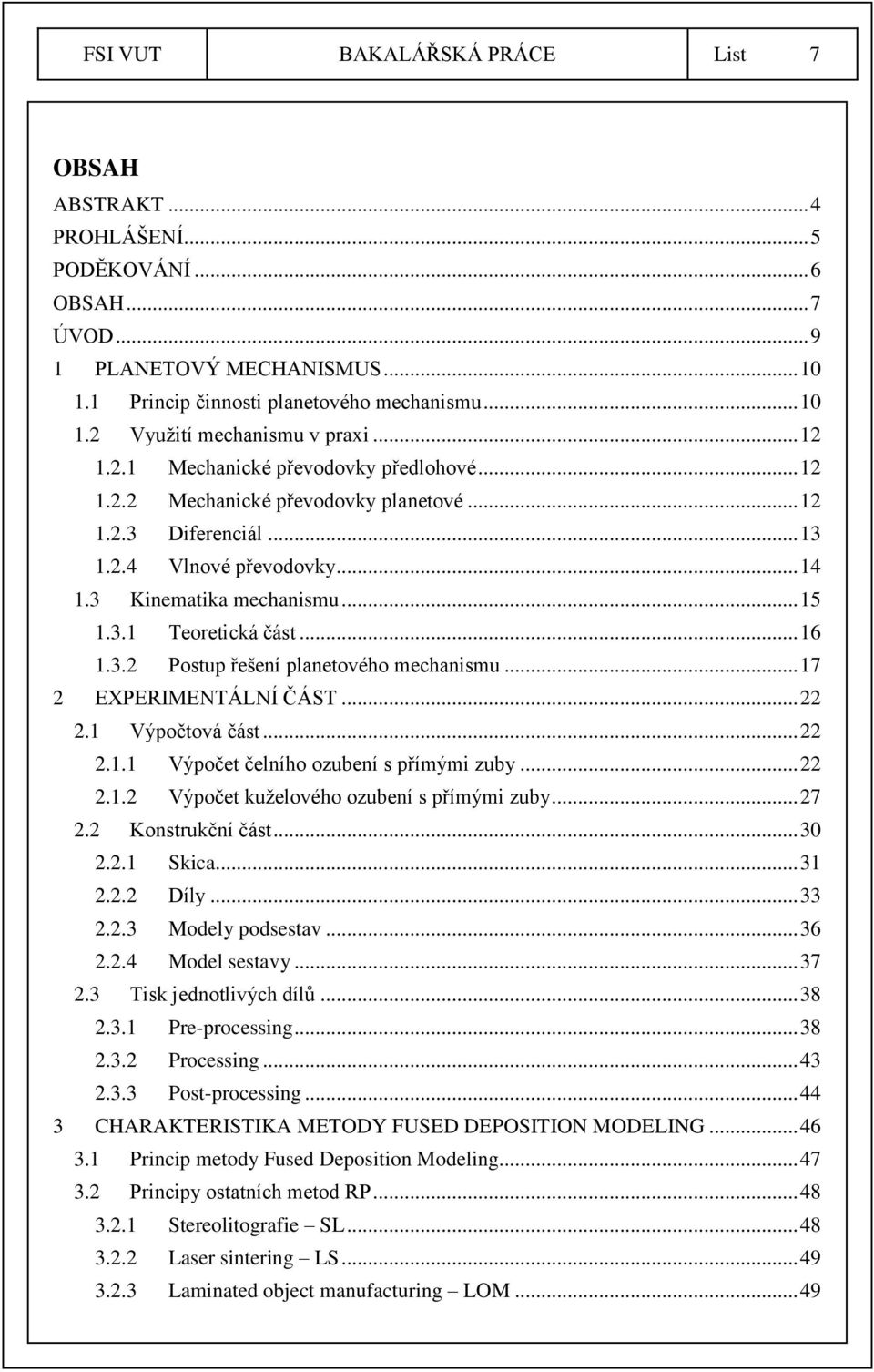 .. 16 1.3.2 Postup řešení planetového mechanismu... 17 2 EXPERIMENTÁLNÍ ČÁST... 22 2.1 Výpočtová část... 22 2.1.1 Výpočet čelního ozubení s přímými zuby... 22 2.1.2 Výpočet kuželového ozubení s přímými zuby.