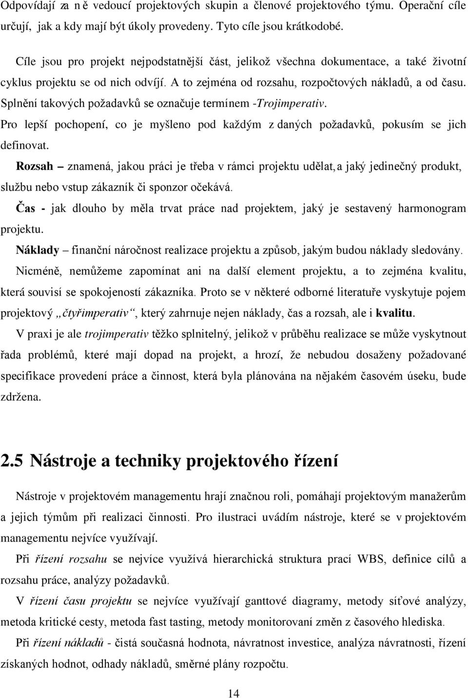 Splnění takových požadavků se označuje termínem -Trojimperativ. Pro lepší pochopení, co je myšleno pod každým z daných požadavků, pokusím se jich definovat.