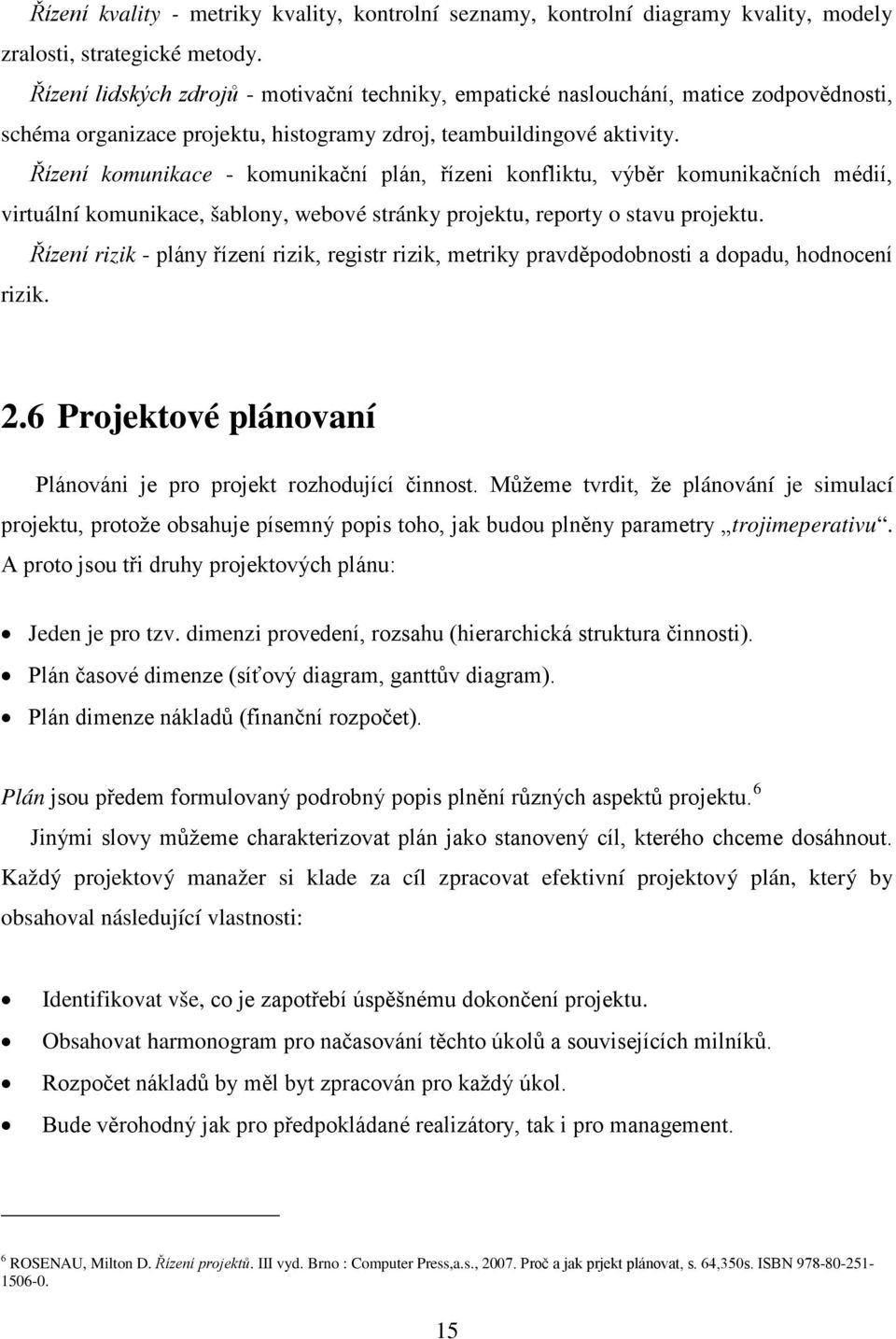 Řízení komunikace - komunikační plán, řízeni konfliktu, výběr komunikačních médií, virtuální komunikace, šablony, webové stránky projektu, reporty o stavu projektu.