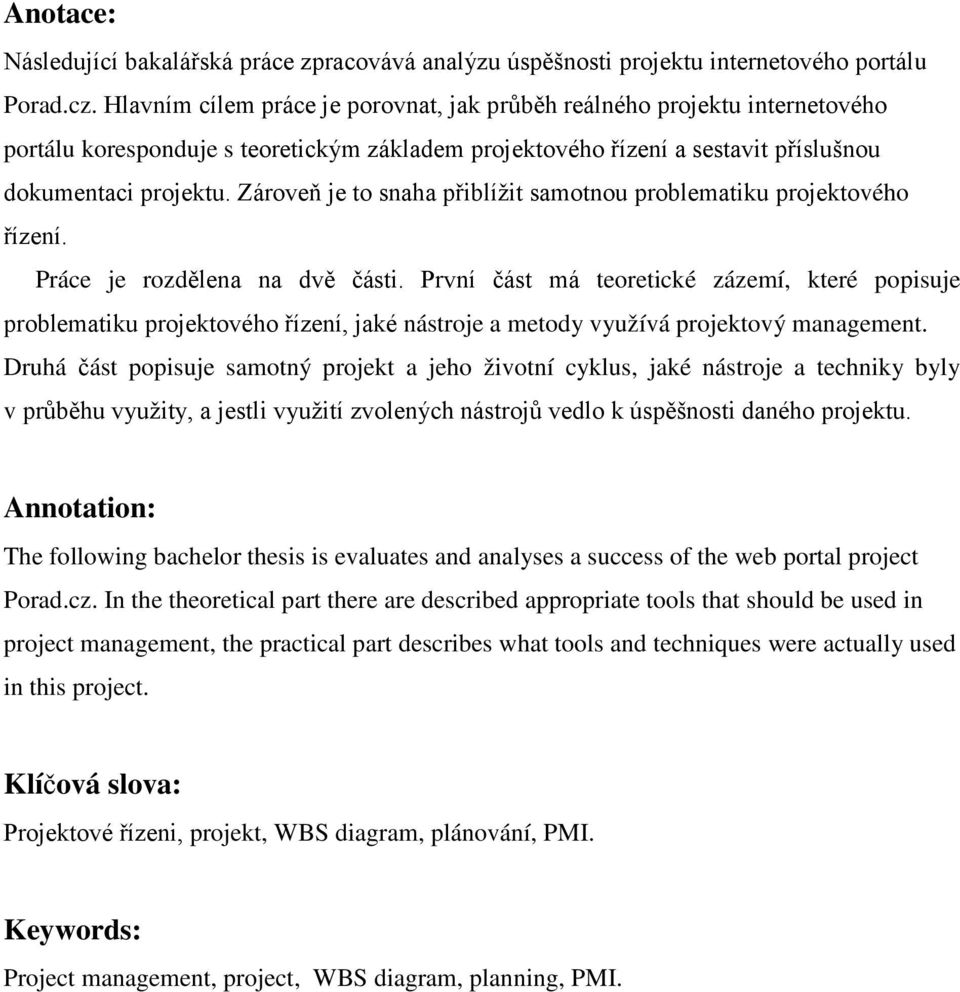 Zároveň je to snaha přiblížit samotnou problematiku projektového řízení. Práce je rozdělena na dvě části.